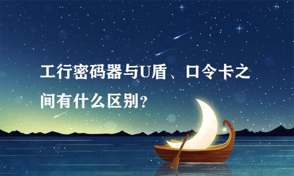 工行密码器与U盾、口令卡之间有什么区别？