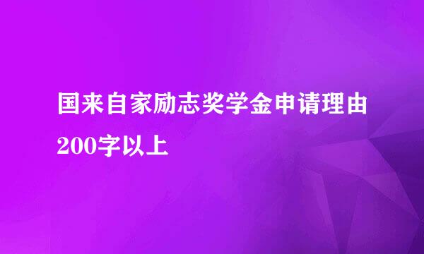 国来自家励志奖学金申请理由200字以上