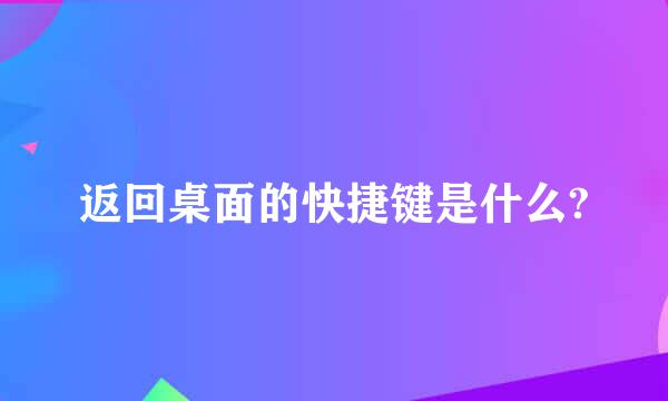 返回桌面的快捷键是什么?