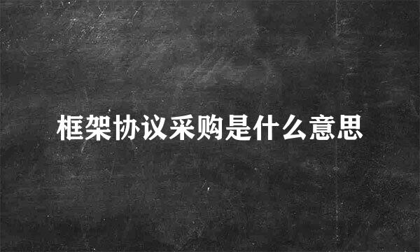框架协议采购是什么意思