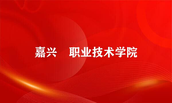 嘉兴 职业技术学院