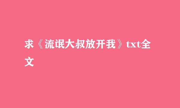 求《流氓大叔放开我》txt全文