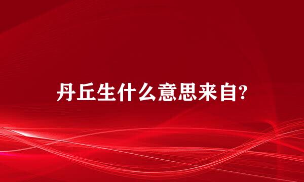 丹丘生什么意思来自?