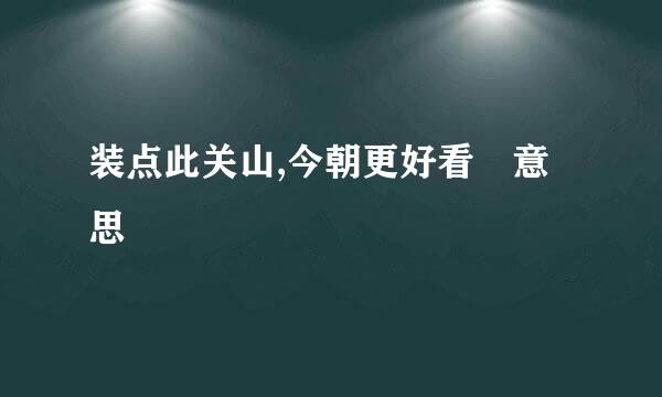 装点此关山,今朝更好看 意思