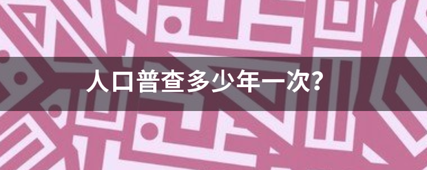 人践背销短脱口普查多少年一次？