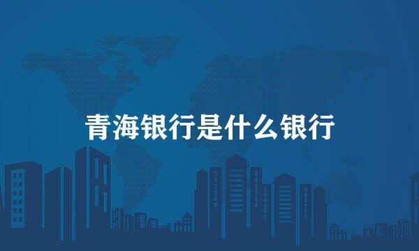 青海银行是什么银行