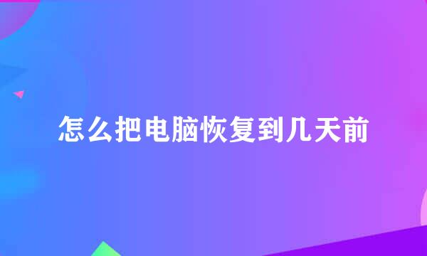怎么把电脑恢复到几天前