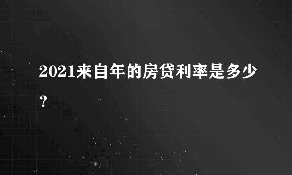 2021来自年的房贷利率是多少？