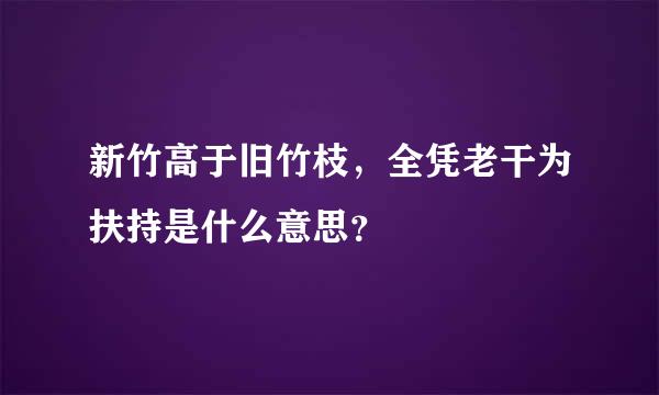 新竹高于旧竹枝，全凭老干为扶持是什么意思？