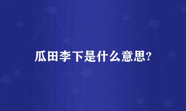 瓜田李下是什么意思?