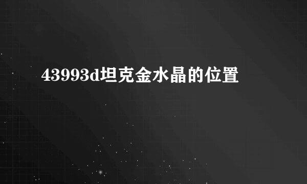 43993d坦克金水晶的位置