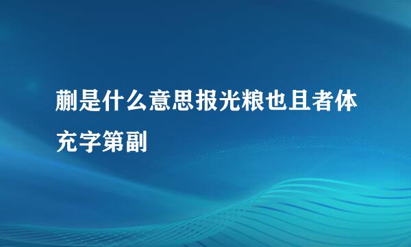 蒯是什么意思报光粮也且者体充字第副