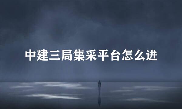 中建三局集采平台怎么进