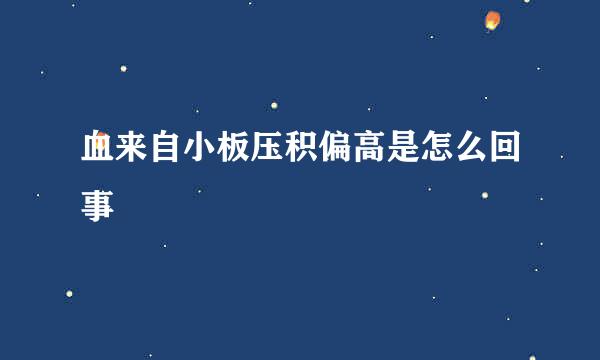 血来自小板压积偏高是怎么回事