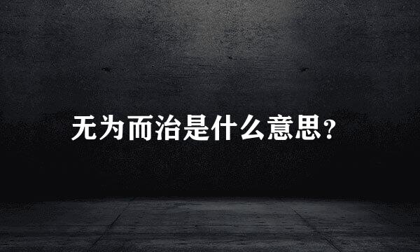 无为而治是什么意思？