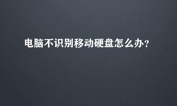 电脑不识别移动硬盘怎么办？