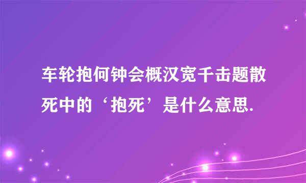 车轮抱何钟会概汉宽千击题散死中的‘抱死’是什么意思.