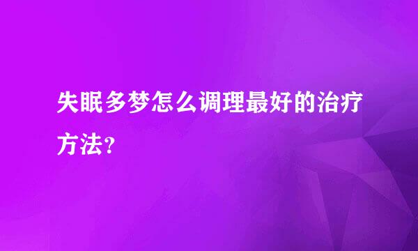 失眠多梦怎么调理最好的治疗方法？