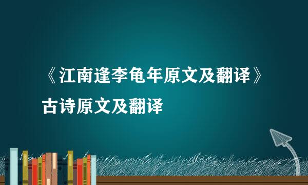 《江南逢李龟年原文及翻译》古诗原文及翻译