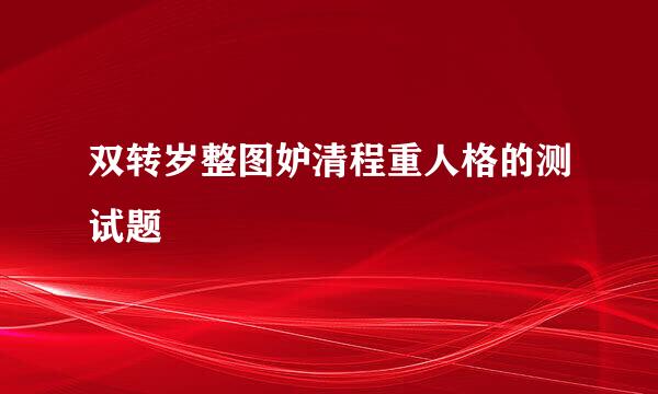 双转岁整图妒清程重人格的测试题