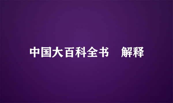 中国大百科全书 解释