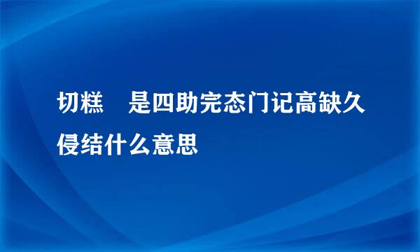 切糕 是四助完态门记高缺久侵结什么意思