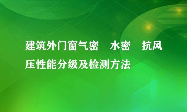 建筑外门窗气密 水密 抗风压性能分级及检测方法