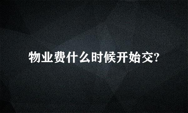 物业费什么时候开始交?