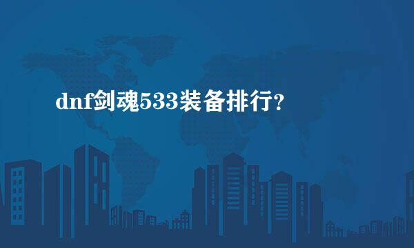 dnf剑魂533装备排行？