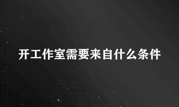 开工作室需要来自什么条件