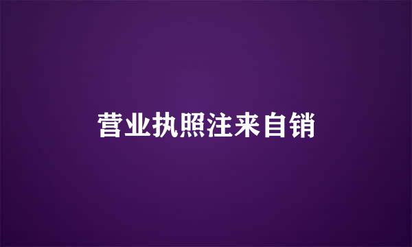 营业执照注来自销