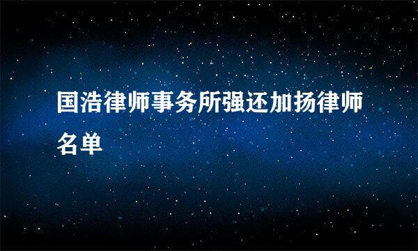 国浩律师事务所强还加扬律师名单