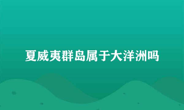 夏威夷群岛属于大洋洲吗