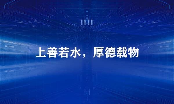 上善若水，厚德载物
