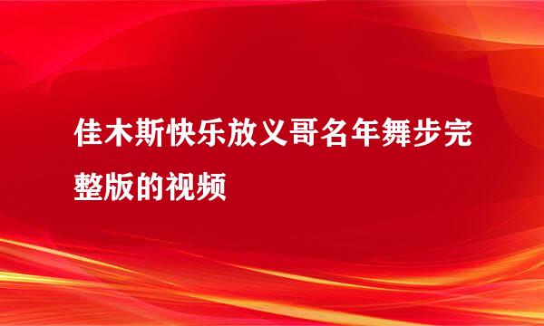 佳木斯快乐放义哥名年舞步完整版的视频