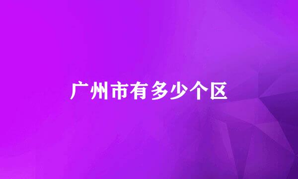 广州市有多少个区