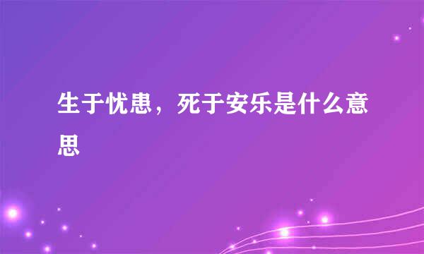 生于忧患，死于安乐是什么意思