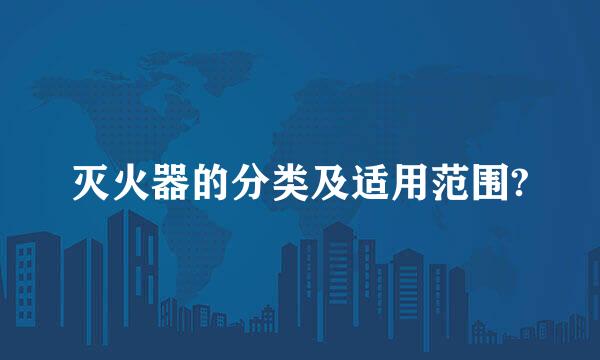 灭火器的分类及适用范围?