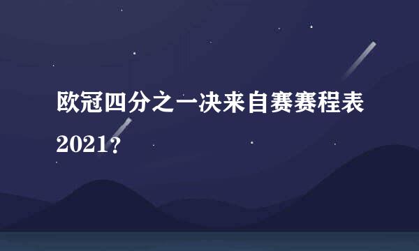 欧冠四分之一决来自赛赛程表2021？