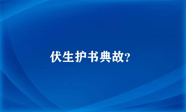 伏生护书典故？