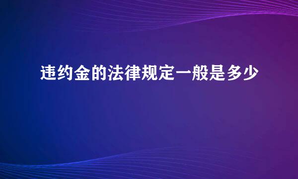 违约金的法律规定一般是多少