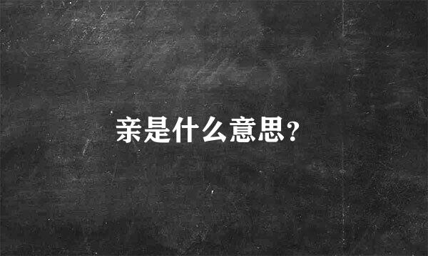 亲是什么意思？