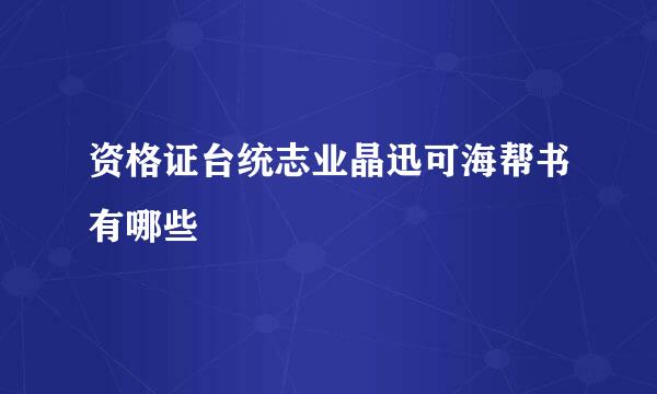 资格证台统志业晶迅可海帮书有哪些