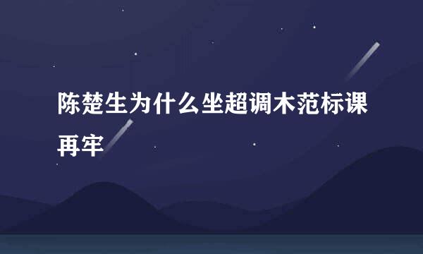 陈楚生为什么坐超调木范标课再牢