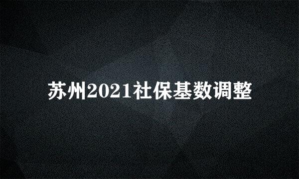 苏州2021社保基数调整