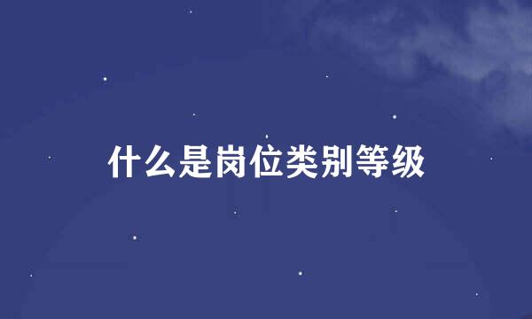 什么是岗位类别等级