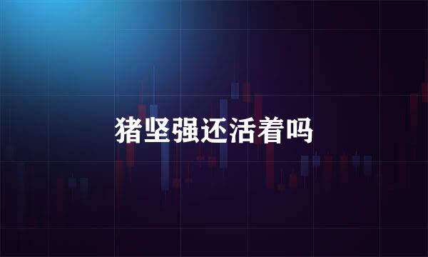 猪坚强还活着吗