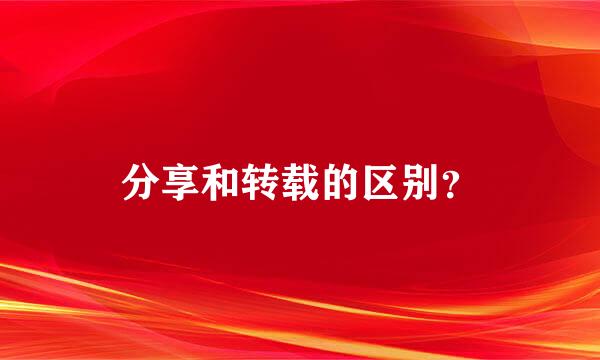 分享和转载的区别？