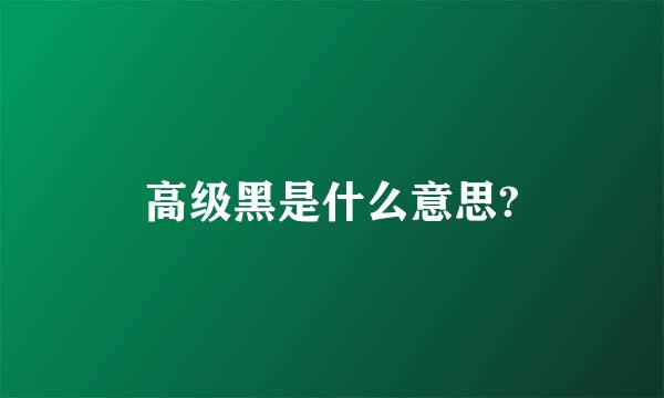 高级黑是什么意思?