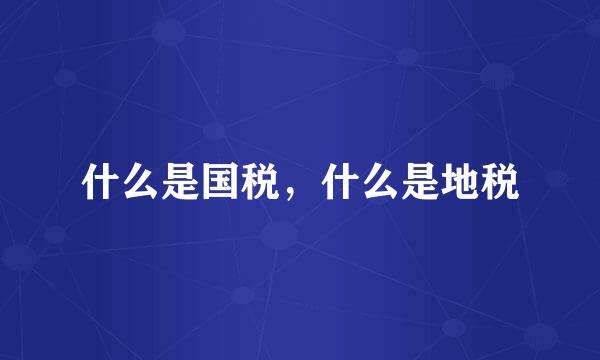 什么是国税，什么是地税